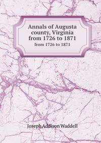 Annals of Augusta county, Virginia. from 1726 to 1871