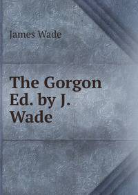 The Gorgon Ed. by J. Wade.