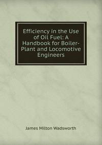Efficiency in the Use of Oil Fuel: A Handbook for Boiler-Plant and Locomotive Engineers