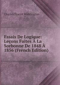Essais De Logique: Le?ons Faites ? La Sorbonne De 1848 ? 1856 (French Edition)