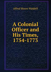 A Colonial Officer and His Times, 1754-1773