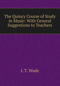 The Quincy Course of Study in Music: With General Suggestions to Teachers