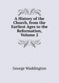 A History of the Church, from the Earliest Ages to the Reformation, Volume 2