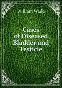 Cases of Diseased Bladder and Testicle