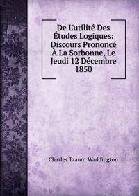 De L'utilit? Des ?tudes Logiques: Discours Prononc? ? La Sorbonne, Le Jeudi 12 D?cembre 1850
