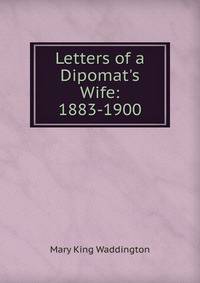 Letters of a Dipomat's Wife: 1883-1900
