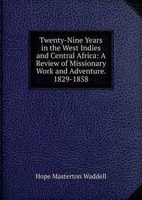 Twenty-Nine Years in the West Indies and Central Africa: A Review of Missionary Work and Adventure. 1829-1858