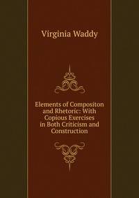 Elements of Compositon and Rhetoric: With Copious Exercises in Both Criticism and Construction