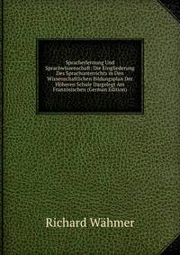 Spracherlernung Und Sprachwissenschaft: Die Eingliederung Des Sprachunterrichts in Den Wissenschaftlichen Bildungsplan Der H?heren Schule Dargelegt Am Franz?sischen (German Edition)