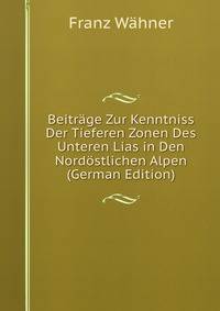 Beitr?ge Zur Kenntniss Der Tieferen Zonen Des Unteren Lias in Den Nord?stlichen Alpen (German Edition)