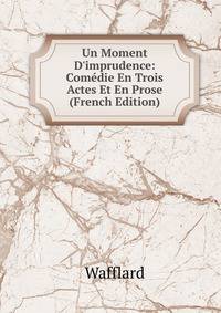 Un Moment D'imprudence: Com?die En Trois Actes Et En Prose (French Edition)