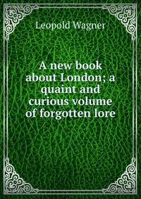 A new book about London; a quaint and curious volume of forgotten lore