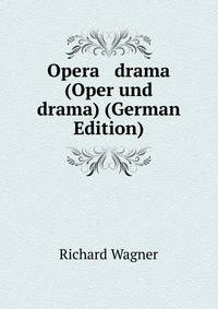 Opera &amp; drama (Oper und drama) (German Edition)