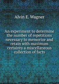 An experiment to determine the number of repetitions necessary to memorize and retain with maximum certainty a miscellaneous collection of facts