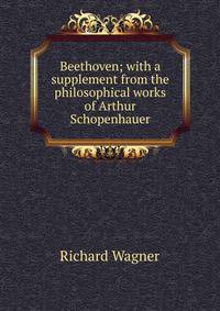 Beethoven; with a supplement from the philosophical works of Arthur Schopenhauer