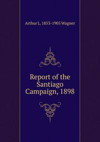 Report of the Santiago Campaign, 1898
