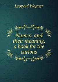 Names: and their meaning, a book for the curious