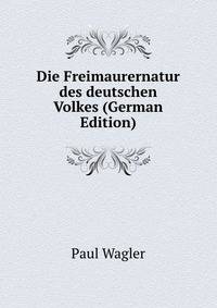 Die Freimaurernatur des deutschen Volkes (German Edition)