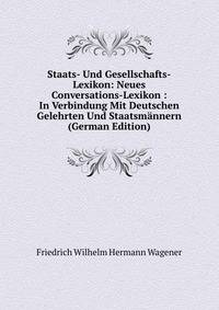 Staats- Und Gesellschafts-Lexikon: Neues Conversations-Lexikon : In Verbindung Mit Deutschen Gelehrten Und Staatsm?nnern (German Edition)