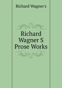 Richard Wagner S Prose Works