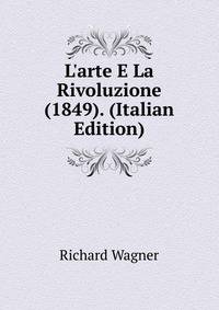 L'arte E La Rivoluzione (1849). (Italian Edition)