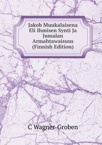 Jakob Muukalaisena Eli Ihmisen Synti Ja Jumalan Armahtawaisuus (Finnish Edition)