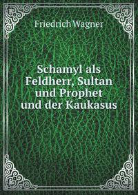 Schamyl als Feldherr, Sultan und Prophet und der Kaukasus