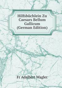 Hilfsb?chlein Zu Caesars Bellum Gallicum (German Edition)