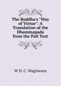 The Buddha's "Way of Virtue": A Translation of the Dhammapada from the Pali Text