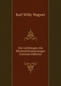 Der Lichtbogen Als Wechselstromerzeuger (German Edition)