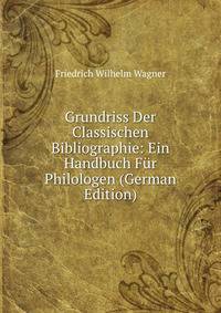 Grundriss Der Classischen Bibliographie: Ein Handbuch F?r Philologen (German Edition)