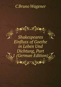 Shakespeares Einfluss of Goethe in Leben Und Dichtung, Part 1 (German Edition)
