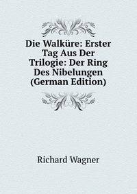 Die Walk?re: Erster Tag Aus Der Trilogie: Der Ring Des Nibelungen (German Edition)