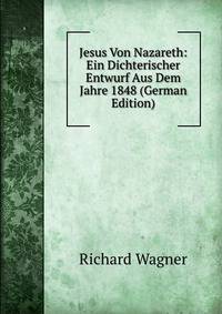 Jesus Von Nazareth: Ein Dichterischer Entwurf Aus Dem Jahre 1848 (German Edition)