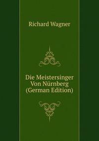Die Meistersinger Von N?rnberg (German Edition)
