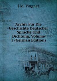 Archiv F?r Die Geschichte Deutscher Sprache Und Dichtung, Volume 1 (German Edition)