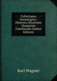 Collectanea Genealogico-Historica Illustrium Hungariae Familiarum (Italian Edition)