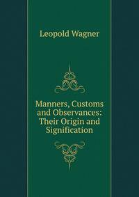 Manners, Customs and Observances: Their Origin and Signification
