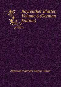 Bayreuther Bl?tter, Volume 6 (German Edition)