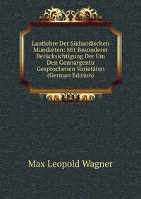 Lautlehre Der S?dsardischen Mundarten: Mit Besonderer Ber?cksichtigung Der Um Den Gennargentu Gesprochenen Variet?ten (German Edition)