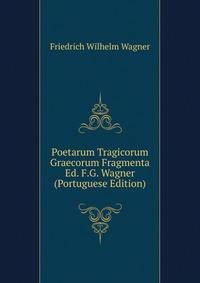 Poetarum Tragicorum Graecorum Fragmenta Ed. F.G. Wagner (Portuguese Edition)