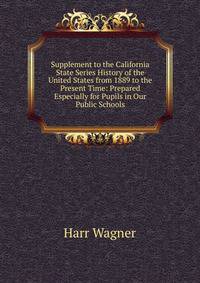 Supplement to the California State Series History of the United States from 1889 to the Present Time: Prepared Especially for Pupils in Our Public Schools