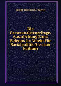 Die Communalsteuerfrage. Ausarbeitung Eines Referats Im Verein F?r Socialpolitik (German Edition)