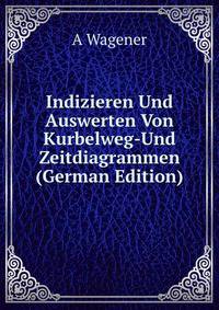 Indizieren Und Auswerten Von Kurbelweg-Und Zeitdiagrammen (German Edition)
