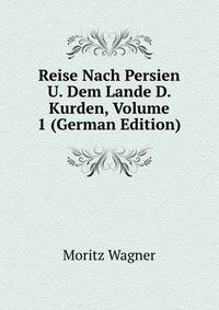 Reise Nach Persien U. Dem Lande D. Kurden, Volume 1 (German Edition)