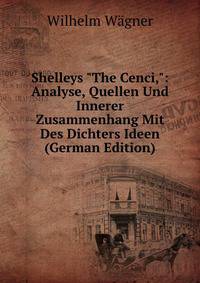 Shelleys "The Cenci,": Analyse, Quellen Und Innerer Zusammenhang Mit Des Dichters Ideen (German Edition)