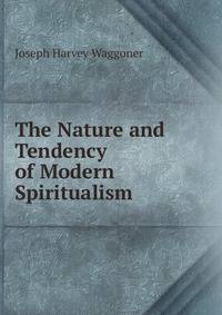 The Nature and Tendency of Modern Spiritualism