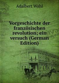 Vorgeschichte der franz?sischen revolution; ein versuch (German Edition)