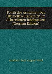 Politische Ansichten Des Offiziellen Frankreich Im Achtzehnten Jahrhundert (German Edition)