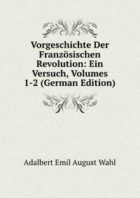 Vorgeschichte Der Franz?sischen Revolution: Ein Versuch, Volumes 1-2 (German Edition)